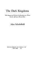 The Dark Kingdoms: The Impact of White Civilization on Three Great African Monarchies by Alan Scholefield