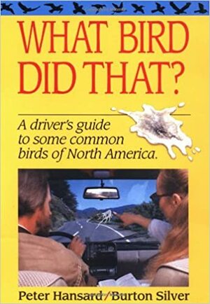 What Bird Did That?: A Driver's Guide to Some Common Birds of North America by Peter Hansard, Burton Silver