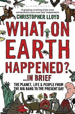 What on Earth Happened?... In Brief: The Planet, Life & People from the Big Bang to the Present Day by Christopher Lloyd