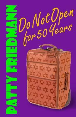 Do Not Open for 50 Years by Patty Friedmann