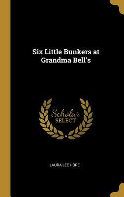 Six Little Bunkers at Grandma Bell's by Laura Lee Hope