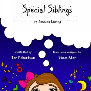 Special Siblings: Growing up with a sibling who has special needs by Jessica Leving
