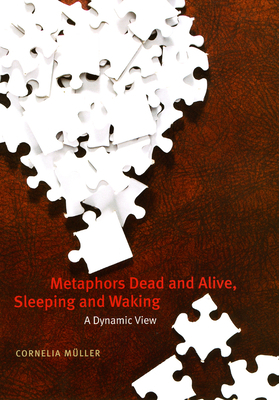 Metaphors Dead and Alive, Sleeping and Waking: A Dynamic View by Cornelia Müller