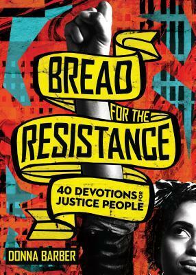 Bread for the Resistance: Forty Devotions for Justice People by Donna Barber