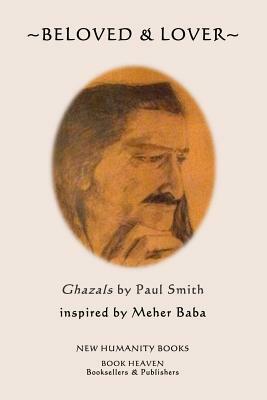 Beloved & Lover: Ghazals by Paul Smith inspired by Meher Baba by Paul Smith