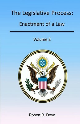 The Legislative Process: Enactment of a Law, Volume 2 by Robert B. Dove