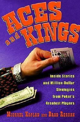 Aces and Kings: Inside Stories and Million-Dollar Strategies from Poker's Greatest Players by Brad Reagan, Michael Kaplan