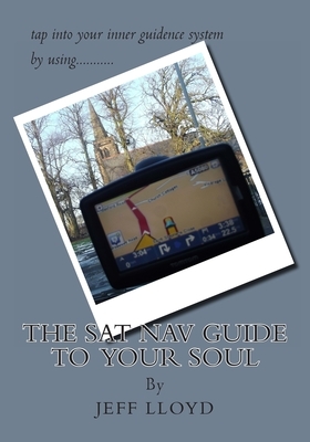 The SAT NAV Guide To Your Soul by Jeff Lloyd