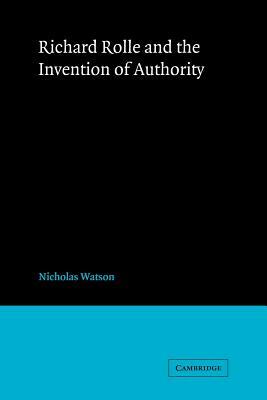 Richard Rolle and the Invention of Authority by Nicholas Watson