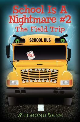 School Is A Nightmare #2: The Field Trip by Raymond Bean