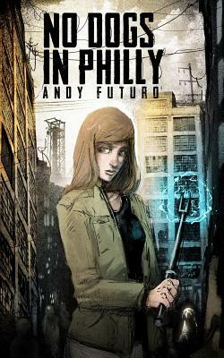 No Dogs in Philly: A Lovecraftian Cyberpunk Noir by Andy Futuro