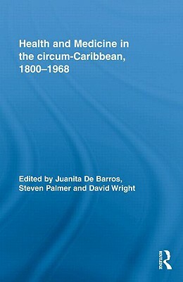 Health and Medicine in the Circum-Caribbean, 1800-1968 by 