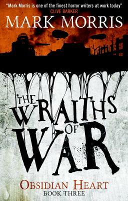 The Wraiths of War: Obsidian Heart Book 3 by Mark Morris