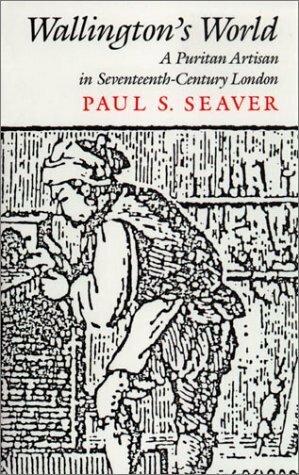 Wallington's World: A Puritan Artisan in Seventeenth-Century London by Paul S. Seaver