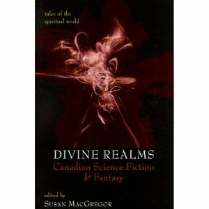 Divine Realms: Canadian Science Fiction & Fantasy by Susan MacGregor