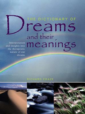 The Dictionary of Dreams and Their Meanings: Interpretation and Insights Into the Therapeutic Nature of Our Dreams by Richard Craze