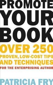 Promote Your Book: Over 250 Proven, Low-Cost Tips and Techniques for the Enterprising Author by Patricia Fry