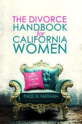 The Divorce Handbook for California Women: What Every California Woman Needs to Know about Divorce by Paul Nathan