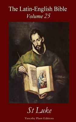 The Latin-English Bible - Vol 25: St Luke by Timothy Plant