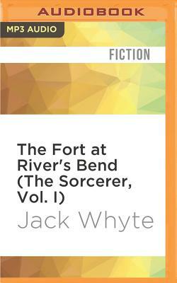 The Fort at River's Bend (the Sorcerer, Vol. I) by Jack Whyte