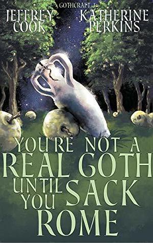 You're Not a Real Goth Until You Sack Rome (Gothcraft Book 1) by Katherine Perkins