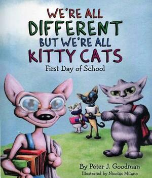 We're All Different But We're All Kitty Cats: First Day of School by Peter J. Goodman