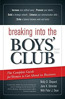 Breaking into the Boys' Club: The Complete Guide for Women to Get Ahead in Business by Peter J. Dean, Jane K. Stimmler, Molly D. Shepard