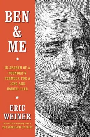 Ben &amp; Me: In Search of a Founder's Formula for a Long and Useful Life by Eric Weiner