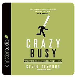 Crazy Busy: A (Mercifully) Short Book about a (Really) Big Problem by Kevin DeYoung