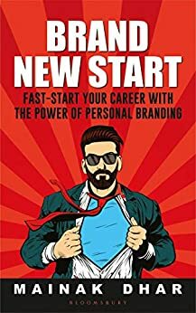 Brand New Start: Fast-Start Your Career with the Power of Personal Branding by Mainak Dhar