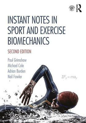 Instant Notes in Sport and Exercise Biomechanics: Second Edition by Michael Cole, Paul Grimshaw, Adrian Burden