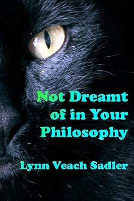 Not Dreamt Of In Your Philosophy by Lynn Veach Sadler