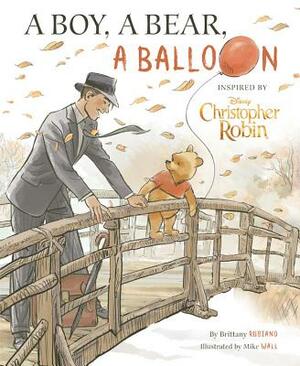 Christopher Robin: A Boy, a Bear, a Balloon by Brittany Rubiano