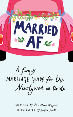 Married AF: A Funny Marriage Guide for the Newlywed or Bride by Jen Marie Wiggins