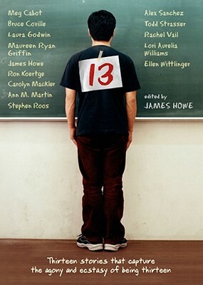 13: Thirteen Stories That Capture the Agony and Ecstasy of Being Thirteen by James Howe