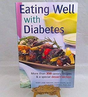 Eating Well with Diabetes: More Than 350 Savory Recipes and a Special Dessert Section by Karin Cadwell, Edith White, Mary Jane Finsand