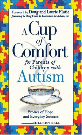 A Cup of Comfort for Parents of Children with Autism: Stories of Hope and Everyday Success by Colleen Sell