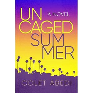 Uncaged Summer by Colet Abedi