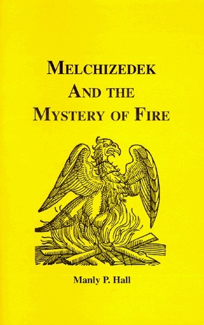 Melchizedek & the Mystery of Fire by Manly P. Hall