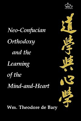 Neo-Confucian Orthodoxy and the Learning of the Mind-And-Heart by William Theodore de Bary