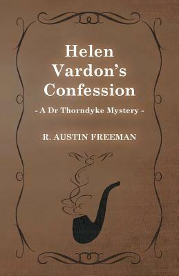 Helen Vardon's Confession (a Dr Thorndyke Mystery) by R. Austin Freeman
