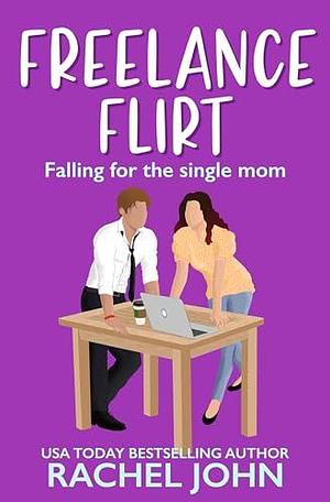 Freelance Flirt: Falling for the Single Mom by Rachel John, Rachel John