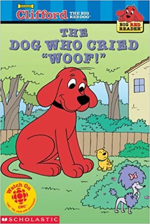 The Dog Who Cried woof! (Clifford the Big Red Dog) by Bob Barkly, Norman Bridwell