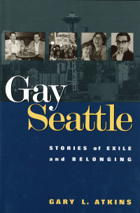 Gay Seattle: Stories of Exile and Belonging by Gary Atkins