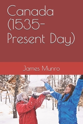 Canada (1535-Present Day) by Kenneth Bell, James Munro, S. E. Winbolt