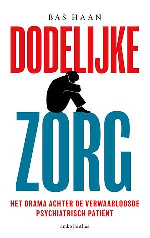 Dodelijke zorg: Het drama achter verwaarloosde psychiatrische patiënten  by Bas Haan