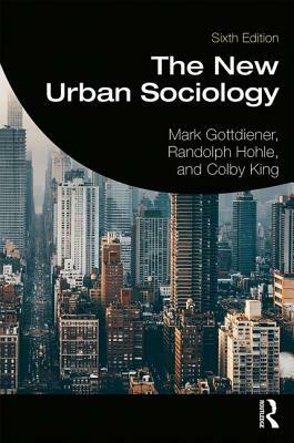 The New Urban Sociology by Mark Gottdiener, Colby King, Randolph Hohle