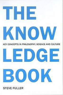 The Knowledge Book: Key Concepts in Philosophy, Science and Culture by Steve Fuller