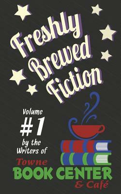 Freshly Brewed Fiction: Vol. 1 by William Beck, Laura Sylvester, Rebecca Minor