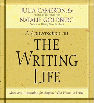 The Writing Life: Ideas and Inspiration for Anyone Who Wants to Write by Julia Cameron